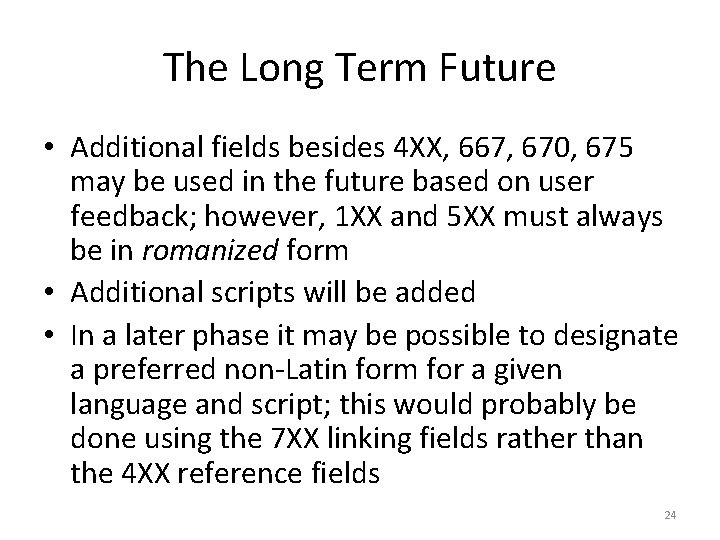 The Long Term Future • Additional fields besides 4 XX, 667, 670, 675 may