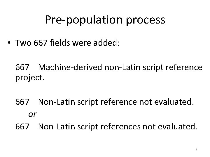 Pre-population process • Two 667 fields were added: 667 Machine-derived non-Latin script reference project.