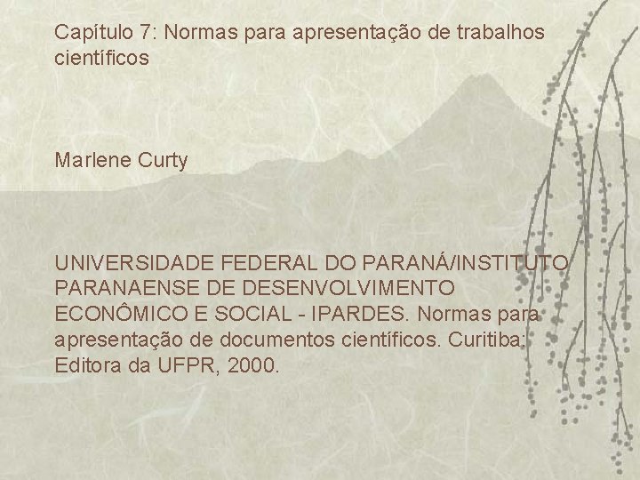 Capítulo 7: Normas para apresentação de trabalhos científicos Marlene Curty UNIVERSIDADE FEDERAL DO PARANÁ/INSTITUTO