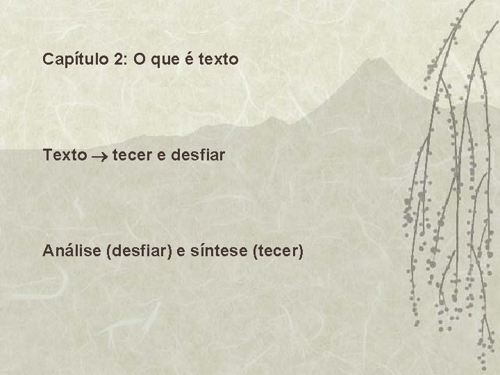 Capítulo 2: O que é texto Texto tecer e desfiar Análise (desfiar) e síntese