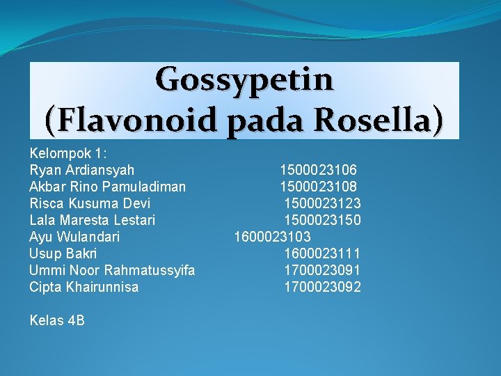 Gossypetin (Flavonoid pada Rosella) Kelompok 1: Ryan Ardiansyah Akbar Rino Pamuladiman Risca Kusuma Devi