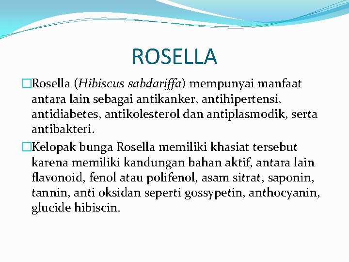 ROSELLA �Rosella (Hibiscus sabdariffa) mempunyai manfaat antara lain sebagai antikanker, antihipertensi, antidiabetes, antikolesterol dan