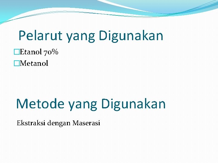 Pelarut yang Digunakan �Etanol 70% �Metanol Metode yang Digunakan Ekstraksi dengan Maserasi 