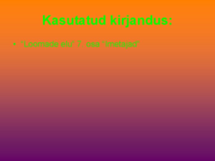 Kasutatud kirjandus: • “Loomade elu” 7. osa “Imetajad” 