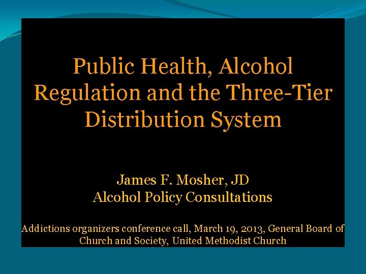 Public Health, Alcohol Regulation and the Three-Tier Distribution System James F. Mosher, JD Alcohol