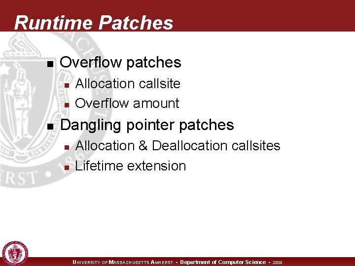 Runtime Patches n Overflow patches n n n Allocation callsite Overflow amount Dangling pointer