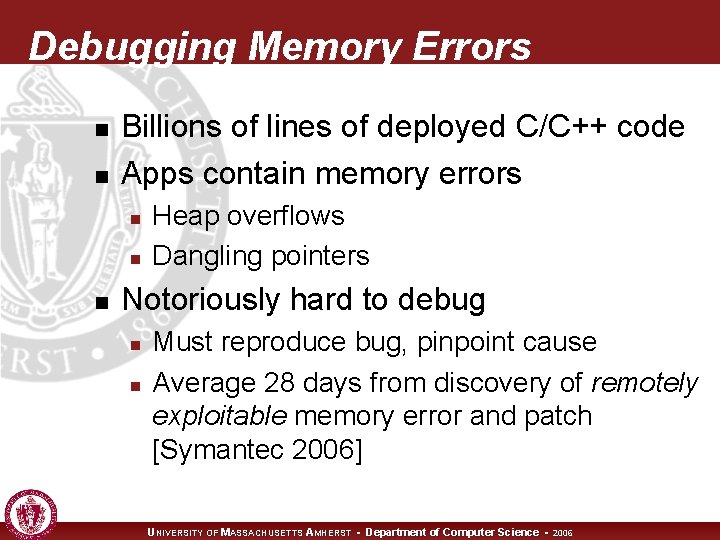 Debugging Memory Errors n n Billions of lines of deployed C/C++ code Apps contain