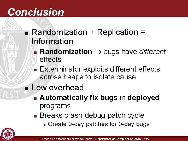 Conclusion n Randomization + Replication = Information n Randomization bugs have different effects Exterminator