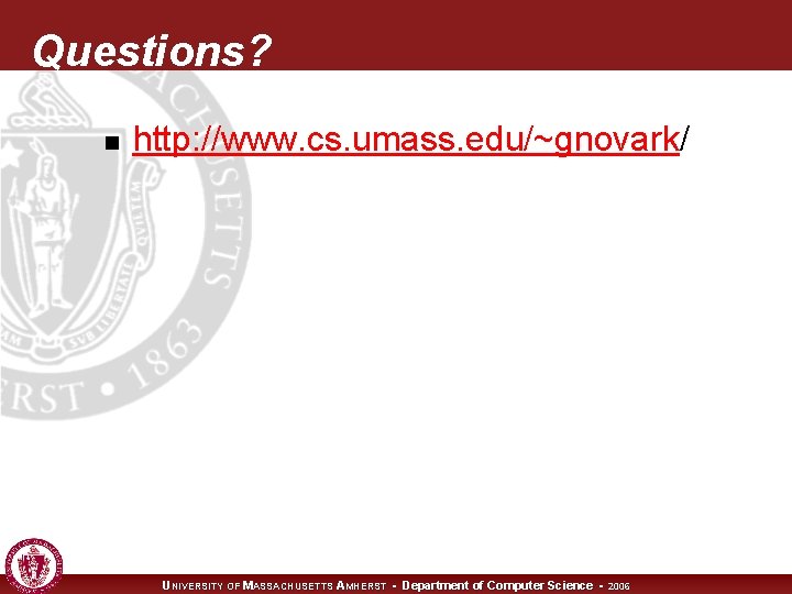 Questions? n http: //www. cs. umass. edu/~gnovark/ UNIVERSITY OF MASSACHUSETTS AMHERST • Department of