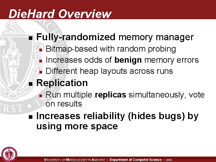 Die. Hard Overview n Fully-randomized memory manager n n Replication n n Bitmap-based with