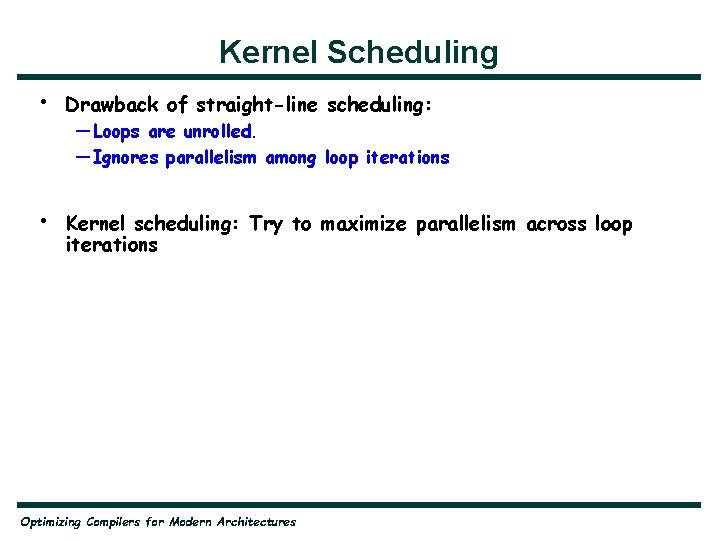 Kernel Scheduling • Drawback of straight-line scheduling: • Kernel scheduling: Try to maximize parallelism