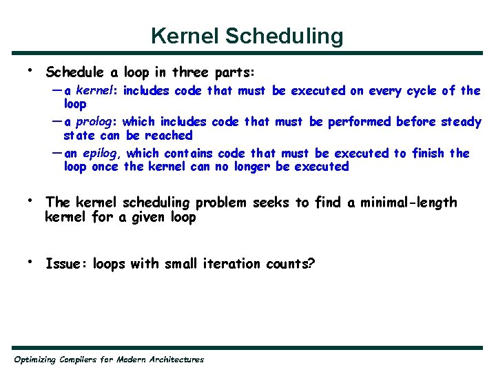 Kernel Scheduling • Schedule a loop in three parts: • The kernel scheduling problem