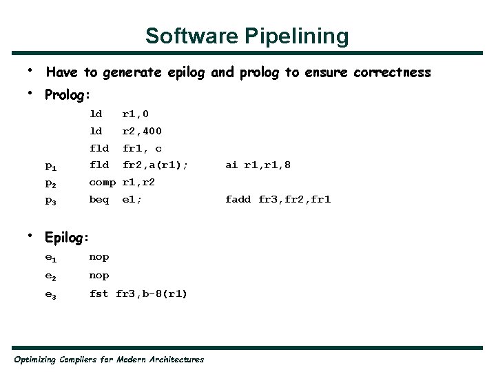 Software Pipelining • • • Have to generate epilog and prolog to ensure correctness