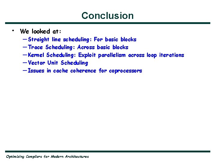 Conclusion • We looked at: — Straight line scheduling: For basic blocks — Trace