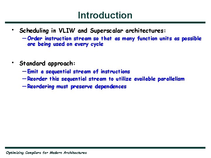 Introduction • Scheduling in VLIW and Superscalar architectures: • Standard approach: — Order instruction