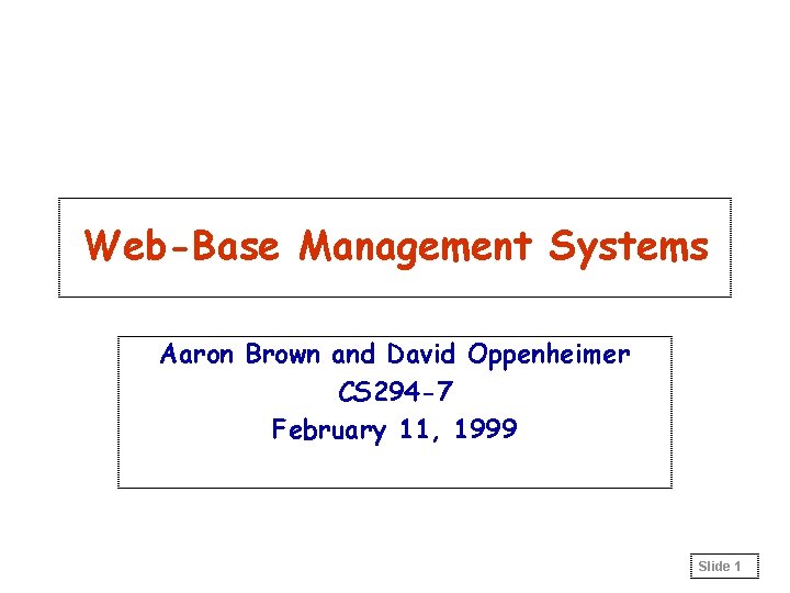 Web-Base Management Systems Aaron Brown and David Oppenheimer CS 294 -7 February 11, 1999