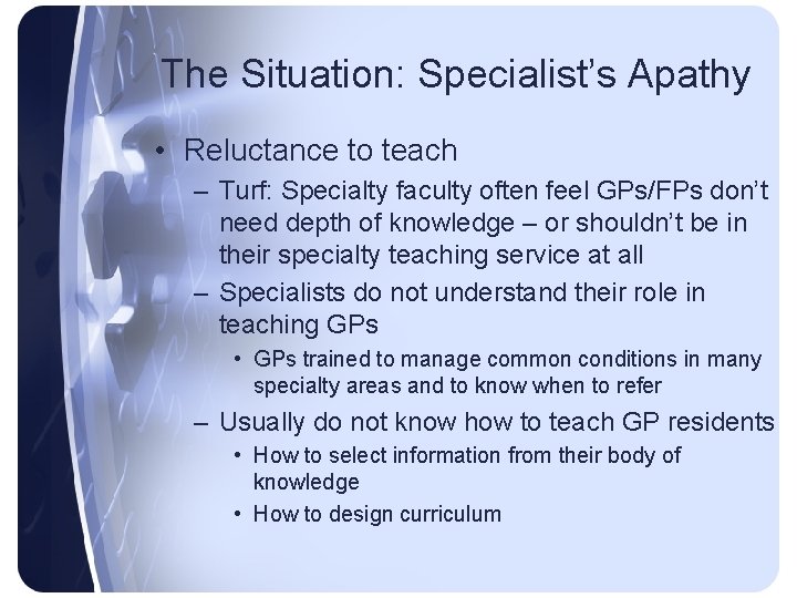 The Situation: Specialist’s Apathy • Reluctance to teach – Turf: Specialty faculty often feel
