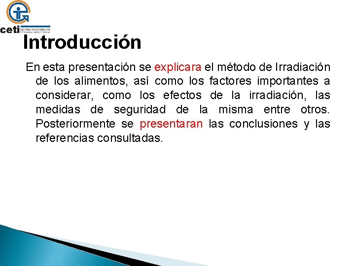 Introducción En esta presentación se explicara el método de Irradiación de los alimentos, así