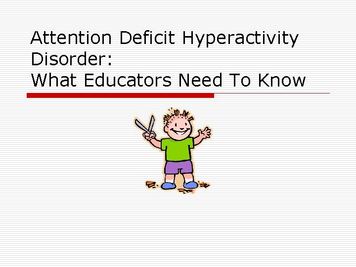 Attention Deficit Hyperactivity Disorder: What Educators Need To Know 