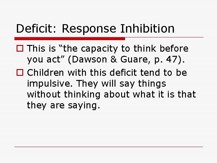Deficit: Response Inhibition o This is “the capacity to think before you act” (Dawson