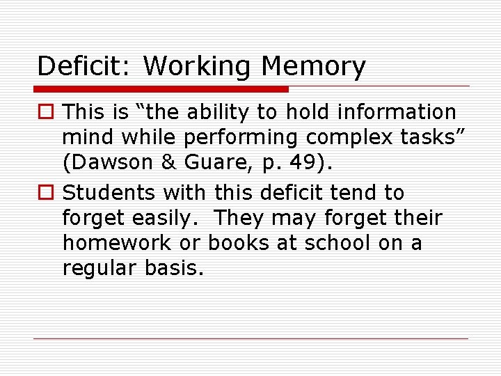 Deficit: Working Memory o This is “the ability to hold information mind while performing