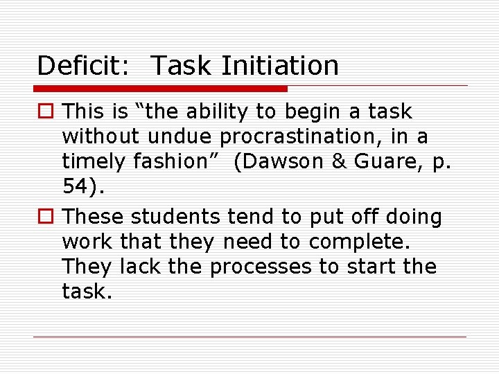 Deficit: Task Initiation o This is “the ability to begin a task without undue