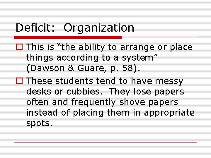 Deficit: Organization o This is “the ability to arrange or place things according to