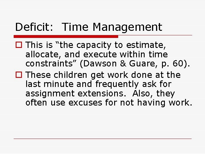 Deficit: Time Management o This is “the capacity to estimate, allocate, and execute within