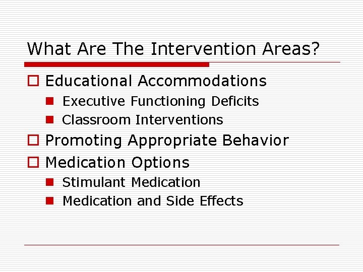 What Are The Intervention Areas? o Educational Accommodations n Executive Functioning Deficits n Classroom