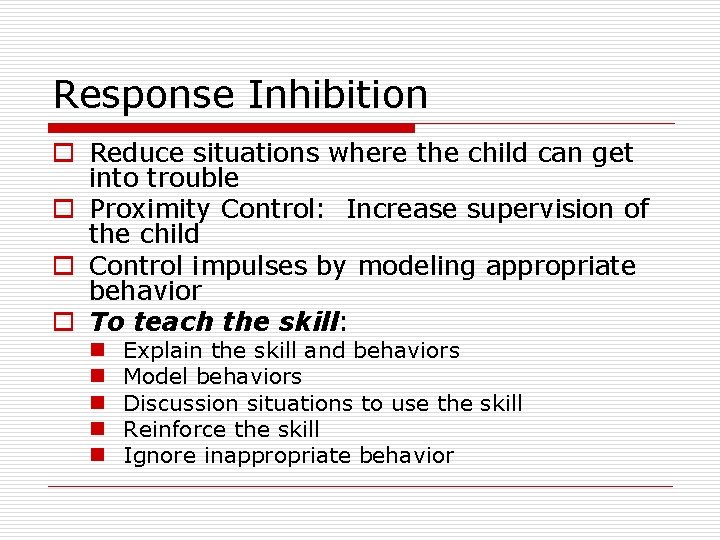 Response Inhibition o Reduce situations where the child can get into trouble o Proximity