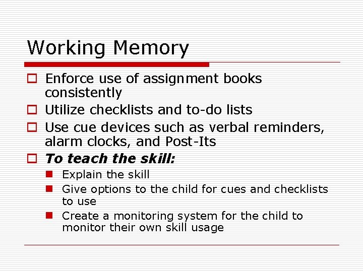 Working Memory o Enforce use of assignment books consistently o Utilize checklists and to-do
