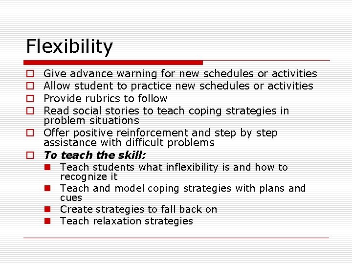Flexibility Give advance warning for new schedules or activities Allow student to practice new