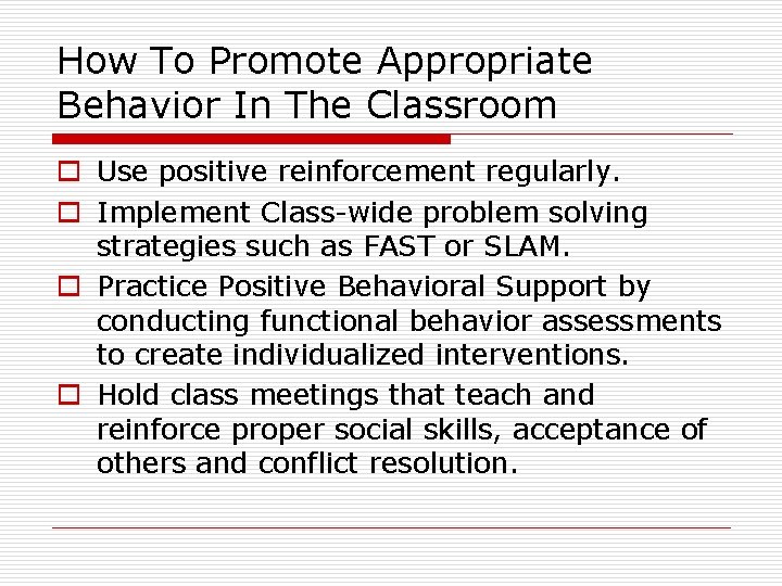 How To Promote Appropriate Behavior In The Classroom o Use positive reinforcement regularly. o