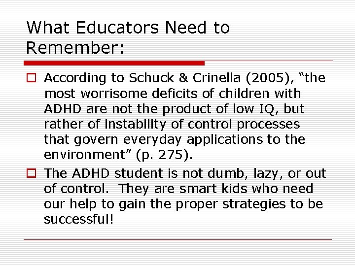 What Educators Need to Remember: o According to Schuck & Crinella (2005), “the most