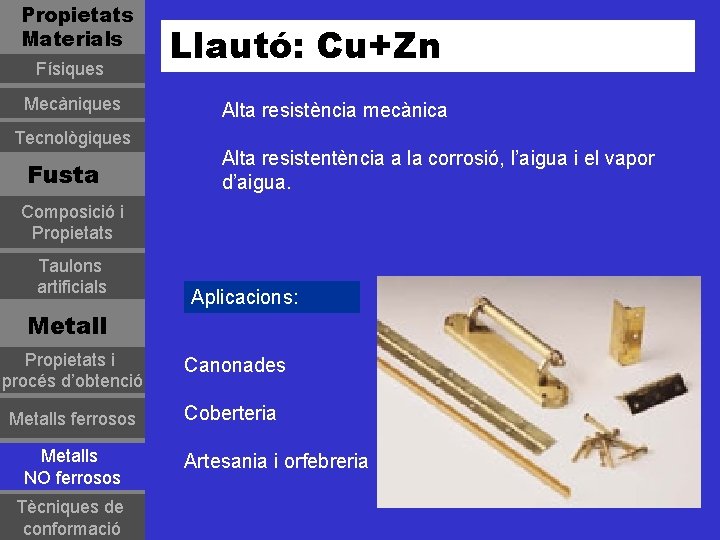 Propietats Materials Físiques Mecàniques Tecnològiques Fusta Llautó: Cu+Zn Alta resistència mecànica Alta resistentència a