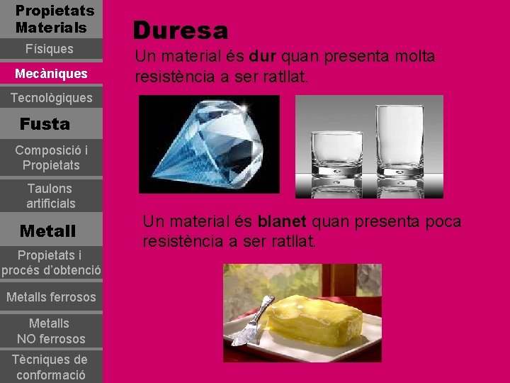 Propietats Materials Físiques Mecàniques Duresa Un material és dur quan presenta molta resistència a