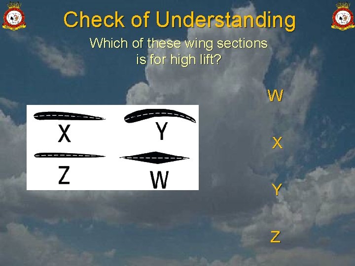 Check of Understanding Which of these wing sections is for high lift? W X