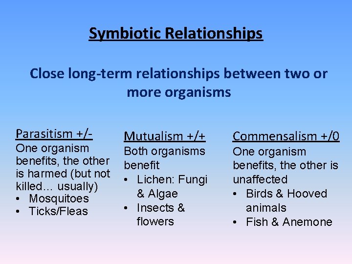 Symbiotic Relationships Close long-term relationships between two or more organisms Parasitism +/- One organism
