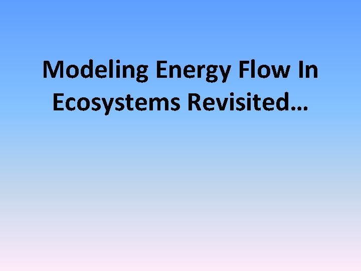 Modeling Energy Flow In Ecosystems Revisited… 