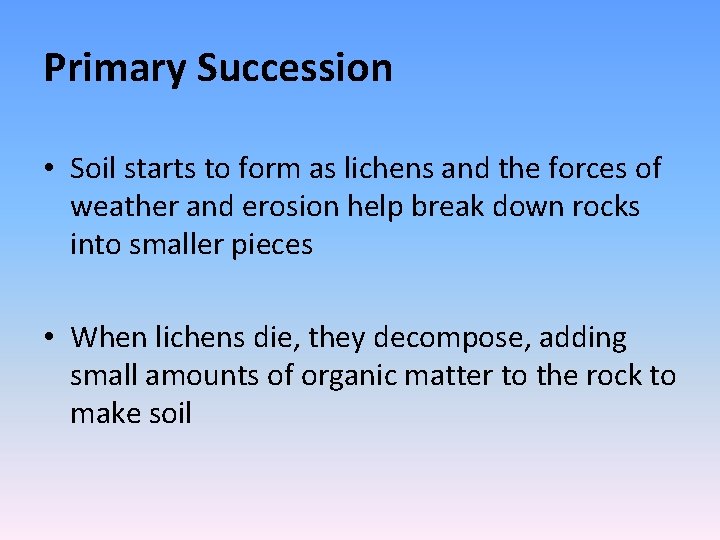Primary Succession • Soil starts to form as lichens and the forces of weather