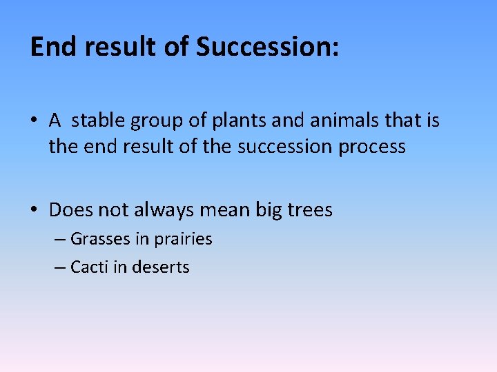 End result of Succession: • A stable group of plants and animals that is