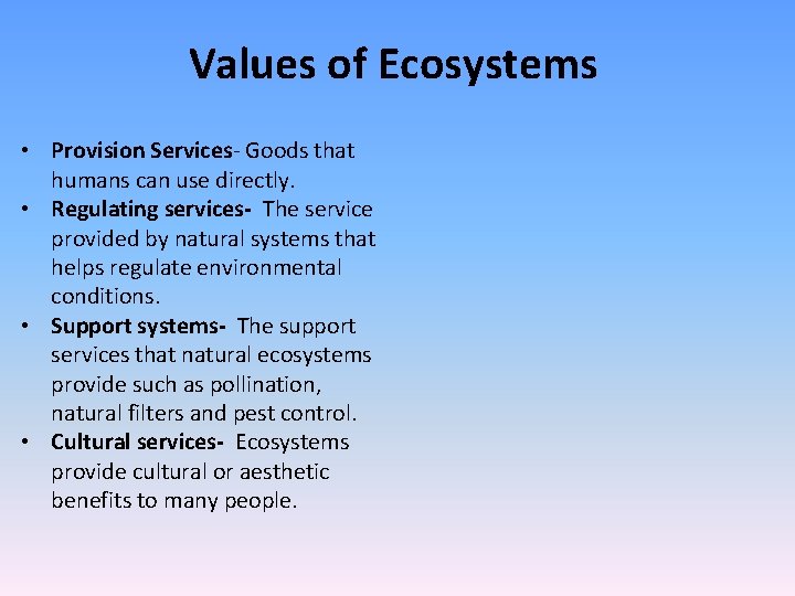 Values of Ecosystems • Provision Services- Goods that humans can use directly. • Regulating