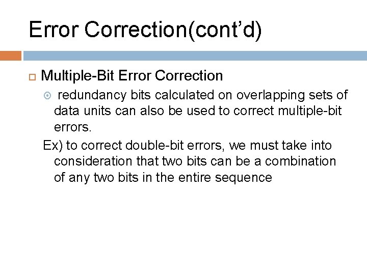 Error Correction(cont’d) Multiple-Bit Error Correction redundancy bits calculated on overlapping sets of data units