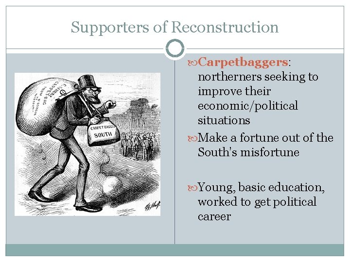 Supporters of Reconstruction Carpetbaggers: northerners seeking to improve their economic/political situations Make a fortune