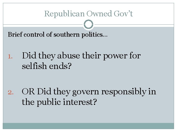 Republican Owned Gov’t Brief control of southern politics… 1. Did they abuse their power
