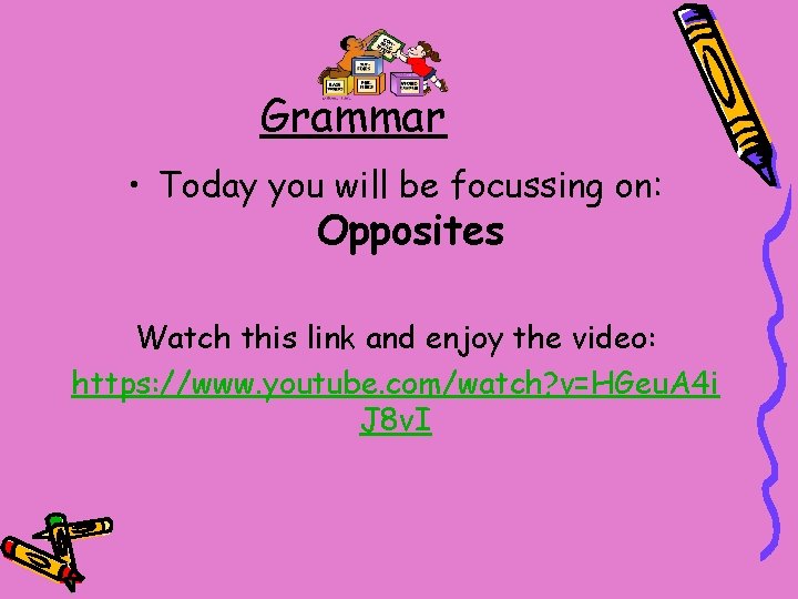 Grammar • Today you will be focussing on: Opposites Watch this link and enjoy