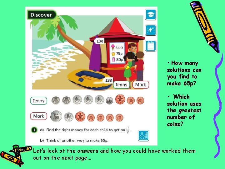  • How many solutions can you find to make 65 p? • Which