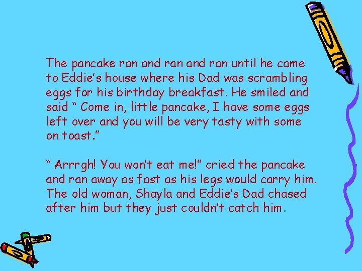 The pancake ran and ran until he came to Eddie’s house where his Dad