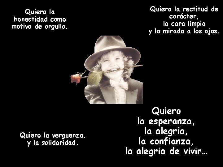 Quiero la honestidad como motivo de orgullo. Quiero la verguenza, y la solidaridad. Quiero