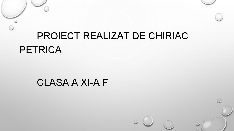PROIECT REALIZAT DE CHIRIAC PETRICA CLASA A XI-A F 